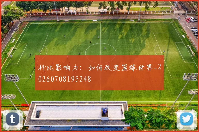 科比影响力：如何改变篮球世界_20260708195248