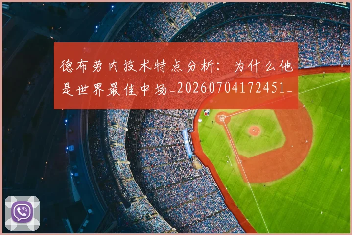德布劳内技术特点分析：为什么他是世界最佳中场_20260704172451_20260722160151