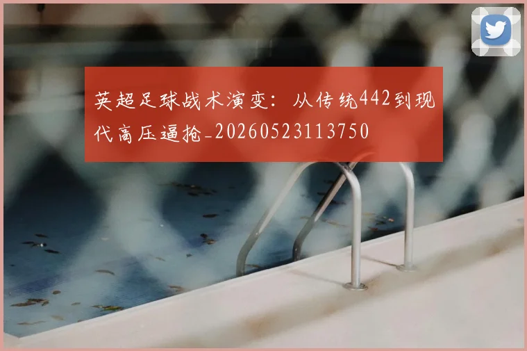 英超足球战术演变:从传统442到现代高压逼抢_20260523113750